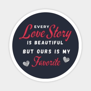 Every Love Story Is Beatiful But Ours Is My Favorite Magnet